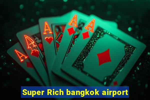 Super Rich bangkok airport